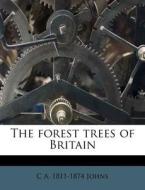 The Forest Trees Of Britain di C. A. 1811 Johns edito da Nabu Press