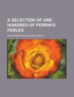 A Selection of One Hundred of Perrin's Fables di John Perrin edito da Rarebooksclub.com