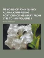Memoirs Of John Quincy Adams, Comprising Portions Of His Diary From 1795 To 1848 Volume 3 di John Quincy Adams edito da Theclassics.us