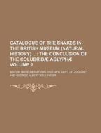 Catalogue of the Snakes in the British Museum (Natural History) Volume 2; The Conclusion of the Colubridae Aglyphae di British Museum Dept of Zoology edito da Rarebooksclub.com
