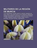 Militares de la Región de Murcia di Fuente Wikipedia edito da Books LLC, Reference Series