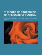 The Code Of Procedure Of The State Of Florida; Approved February, 19, 1870, And Taking Effect July 1, 1870 di U S Government, Anonymous edito da Rarebooksclub.com