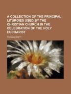 A Collection Of The Principal Liturgies Used By The Christian Church In The Celebration Of The Holy Eucharist di Thomas Brett edito da General Books Llc
