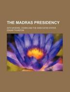 The Madras Presidency; With Mysore, Coorg and the Associated States di Edgar Thurston edito da Rarebooksclub.com