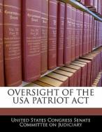 Oversight Of The Usa Patriot Act edito da Bibliogov