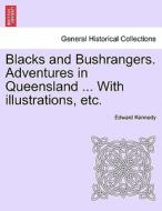 Blacks and Bushrangers. Adventures in Queensland ... With illustrations, etc. di Edward Kennedy edito da British Library, Historical Print Editions