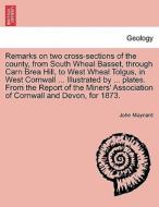 Remarks On Two Cross-sections Of The County, From South Wheal Basset, Through Carn Brea Hill, To West Wheal Tolgus, In West Cornwall ... Illustrated B di John Maynard edito da British Library, Historical Print Editions