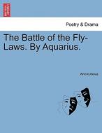 The Battle of the Fly-Laws. By Aquarius. di Anonymous edito da British Library, Historical Print Editions