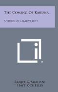 The Coming of Karuna: A Vision of Creative Love di Ranjee G. Shahani, Havelock Ellis edito da Literary Licensing, LLC