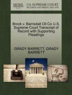 Brock V. Barnsdall Oil Co U.s. Supreme Court Transcript Of Record With Supporting Pleadings di Grady Barrett edito da Gale Ecco, U.s. Supreme Court Records
