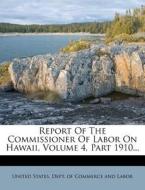 Report of the Commissioner of Labor on Hawaii, Volume 4, Part 1910... edito da Nabu Press