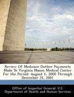 Review Of Medicare Outlier Payments Made To Virginia Mason Medical Center For The Period edito da Bibliogov