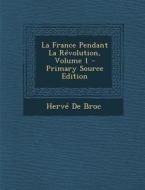 La France Pendant La Revolution, Volume 1 di Herve De Broc edito da Nabu Press
