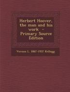 Herbert Hoover, the Man and His Work di Vernon L. 1867-1937 Kellogg edito da Nabu Press