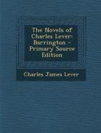 The Novels of Charles Lever: Barrington - Primary Source Edition di Charles James Lever edito da Nabu Press