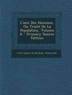 L'Ami Des Hommes, Ou Traite de La Population, Volume 6 - Primary Source Edition di Victor Riquetti De Mirabeau, Thomas Hale edito da Nabu Press