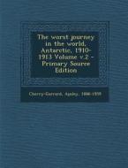 The Worst Journey in the World, Antarctic, 1910-1913 Volume V.2 - Primary Source Edition di Cherry-Garrard Apsley 1886-1959 edito da Nabu Press