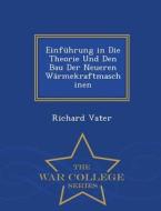Einfuhrung in Die Theorie Und Den Bau Der Neueren Warmekraftmaschinen - War College Series di Richard Vater edito da War College Series