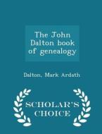 The John Dalton Book Of Genealogy - Scholar's Choice Edition di Mark Ardath Dalton edito da Scholar's Choice