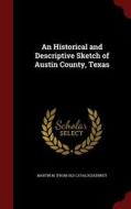An Historical And Descriptive Sketch Of Austin County, Texas di Martin M From Old Catalog Kenney edito da Andesite Press