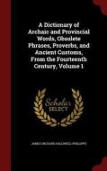 A Dictionary Of Archaic And Provincial Words, Obsolete Phrases, Proverbs, And Ancient Customs di James Orchard Halliwell-Phillipps edito da Andesite Press