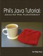 Phil's Java Tutorial di Philip Perry edito da Lulu.com