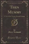 Then Mummy, Vol. 3 Of 3 di Mary Linwood edito da Forgotten Books