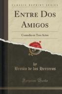 Entre Dos Amigos di Breton De Los Herreros edito da Forgotten Books
