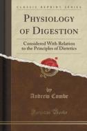 Physiology Of Digestion di Andrew Combe edito da Forgotten Books