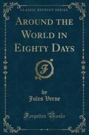 Around The World In Eighty Days (classic Reprint) di Jules Verne edito da Forgotten Books