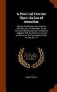 A Practical Treatise Upon The Law Of Annuities di Robert Withy edito da Arkose Press