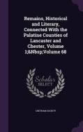 Remains, Historical And Literary, Connected With The Palatine Counties Of Lancaster And Chester, Volume 1; Volume 68 edito da Palala Press