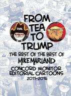 From Tea To Trump di Mike Marland edito da Lulu.com