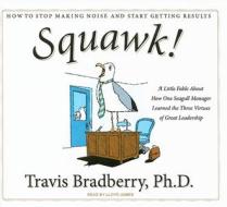 Squawk!: How to Stop Making Noise and Start Getting Results di Travis Bradberry edito da Tantor Media Inc