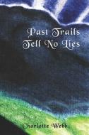 Past Trails Tell No Lies di Charlotte Webb edito da America Star Books