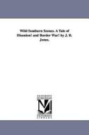 Wild Southern Scenes. a Tale of Disunion! and Border War! by J. B. Jones. di John Beauchamp Jones, J. B. (John Beauchamp) Jones edito da UNIV OF MICHIGAN PR