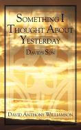Something I Thought about Yesterday: David's Son di David Anthony Williamson edito da AUTHORHOUSE
