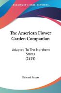 The American Flower Garden Companion di Edward Sayers edito da Kessinger Publishing Co