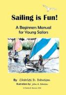 Sailing Is Fun!: A Beginners Manual for Young Sailors di Charles D. Dawson edito da Createspace
