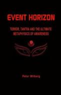 Event Horizon: Terror, Tantra and the Ultimate Metaphysics of Awareness di Peter Wilberg edito da Createspace