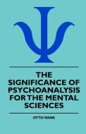 The Significance Of Psychoanalysis For The Mental Sciences di Otto Rank edito da Ghose Press