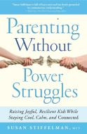 Parenting Without Power Struggles: Raising Joyful, Resilient Kids While Staying Cool, Calm, and Connected di Susan Stiffelman edito da ATRIA