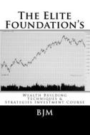 The Elite Foundation: Wealth Building Techniques & Strategies Investment Course di Brooks J. Masters edito da Createspace