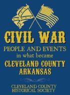 Civil War People and Events in What Became Cleveland County Arkansas di Cleveland County Historical Society edito da DOG EAR PUB LLC