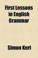 First Lessons in English Grammar di Simon Kerl edito da Rarebooksclub.com