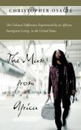The Man from Africa: The Cultural Differences Experienced by an African Immigrant Living in the United States di Christopher Osagie edito da AUTHORHOUSE