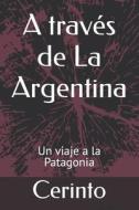 A Traves de La Argentina: Un Viaje a la Patagonia di Cerinto edito da Createspace