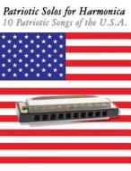 Patriotic Solos for Harmonica: 10 Patriotic Songs of the U.S.A. (in Standard Notation and Harmonica Tabs) di Uncle Sam edito da Createspace