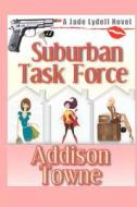 Suburban Task Force: A Jade Lydell Novel di Addison Towne edito da Createspace