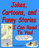 Jokes, Cartoons, and Funny Stories I Can Read to You! di Philip Copitch Ph. D. edito da Createspace